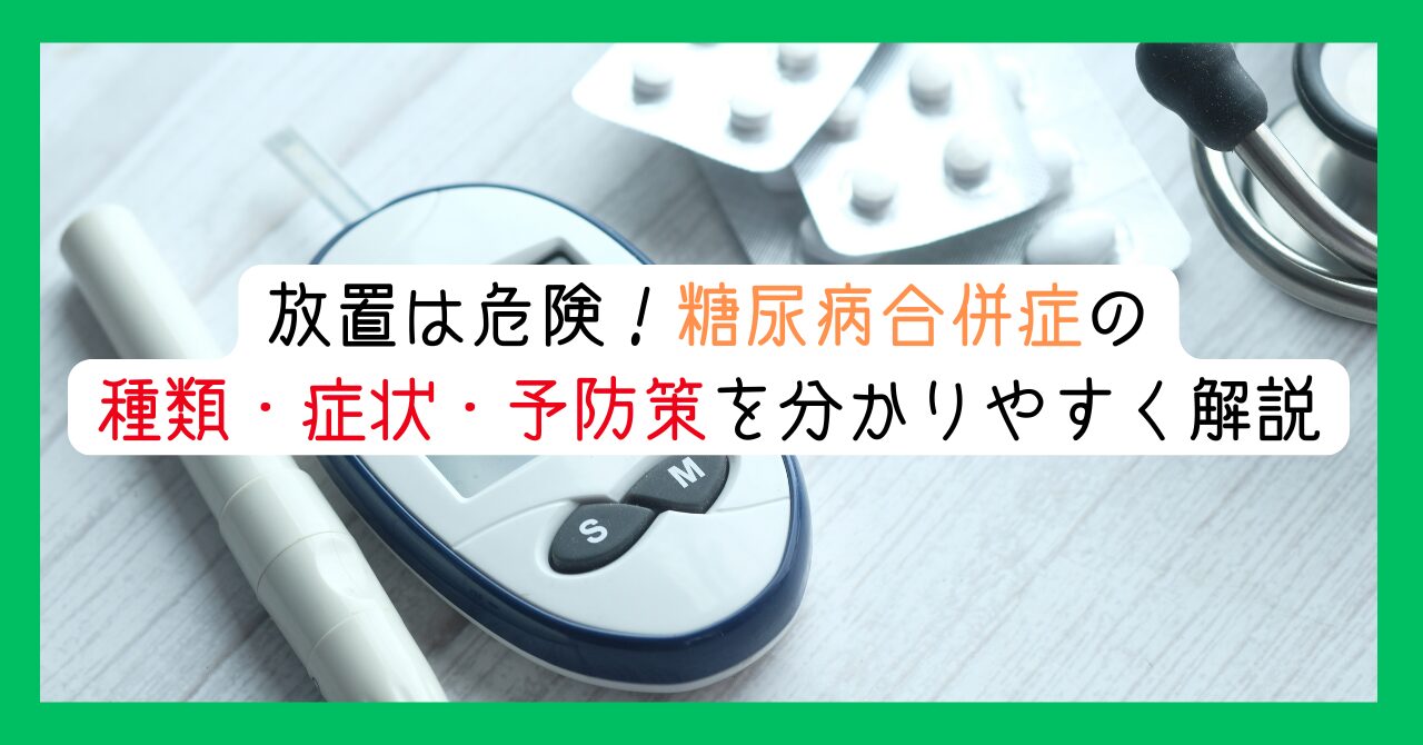 放置は危険！糖尿病合併症の種類・症状・予防策を分かりやすく解説　アイキャッチ画像2